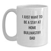 Funny Bullmastiff Dog Gifts from Dad to Grad, 'I Just Want To Be A Stay At Home Bullmastiff Dad' White Coffee Mug, 11oz or 15oz Capacity, Ceramic Material, Microwave and Dishwasher Safe - Main